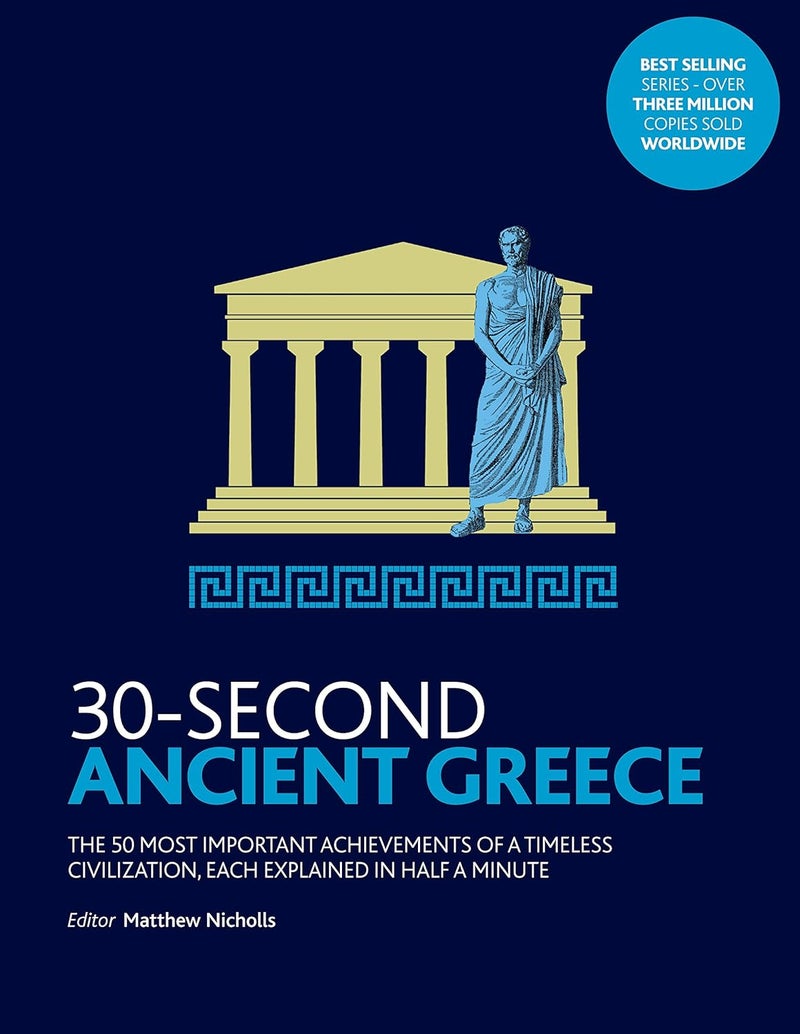 30-Second Ancient Greece: The 50 most important achievements of a timeless civilization, each explained in half a minute 