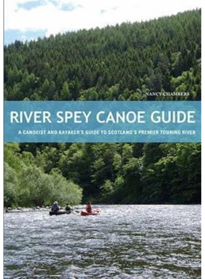 River Spey Canoe Guide A Canoeist and Kayaker s Guide to Scotland s Premier Touring River - Paperback