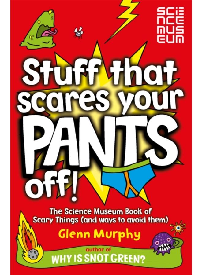 Stuff That Scares Your Pants Off! : The Science Museum Book of Scary Things (and ways to avoid them) 