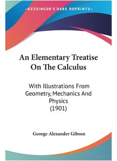 An Elementary Treatise On The Calculus: With Illustrations From Geometry, Mechanics And Physics (1901) 