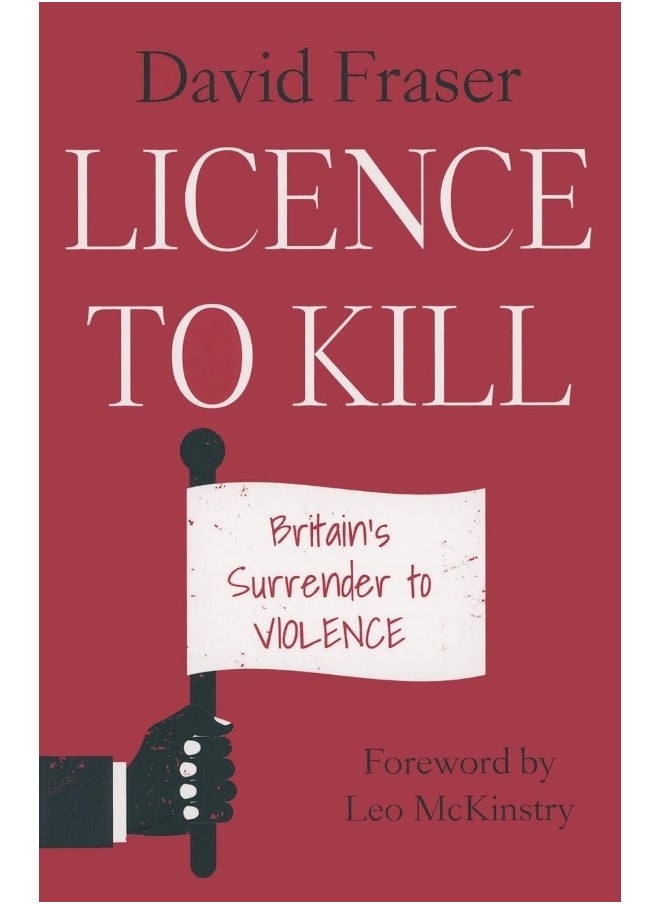 Licence to Kill: Britain's Surrender To Violence 
