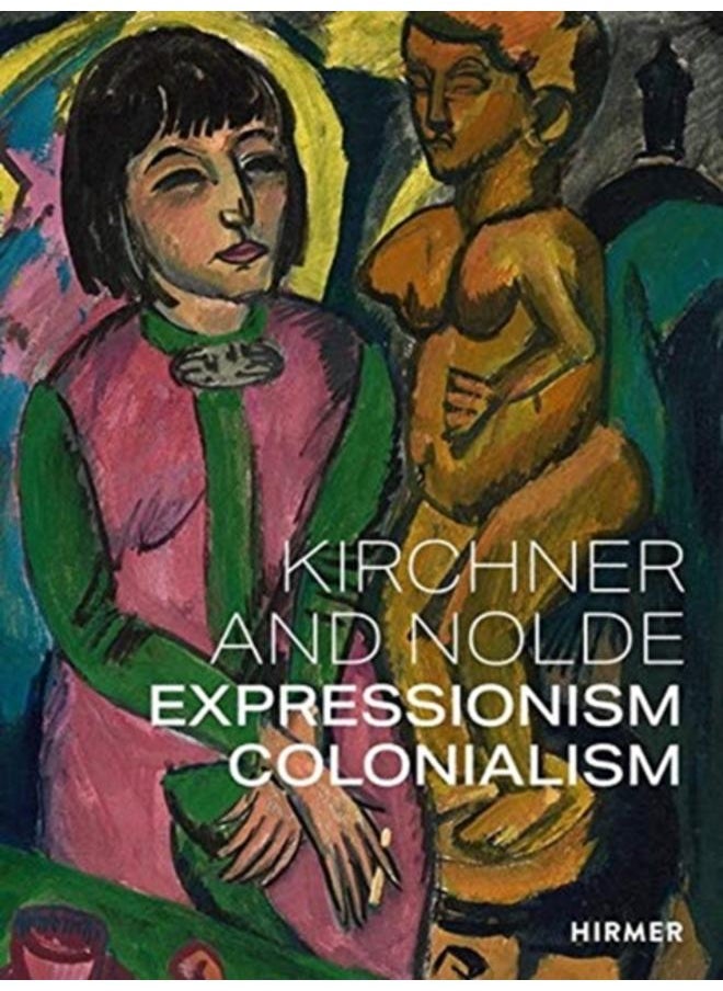 Kirchner and Nolde (Multi-lingual edition) : Art. Power. Colonialism 