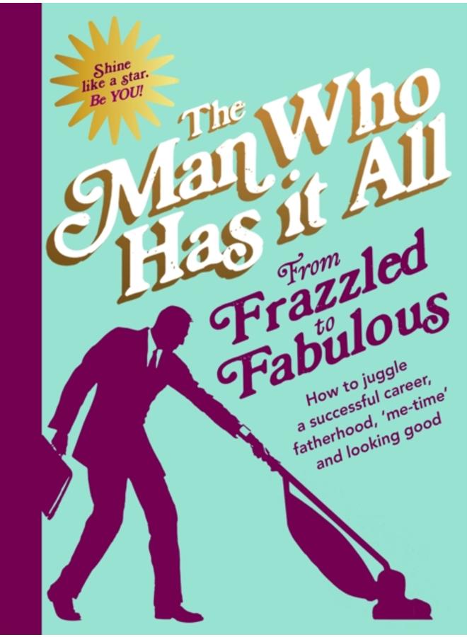 From Frazzled to Fabulous : How to Juggle a Successful Career, Fatherhood, ???Me-Time??? and Looking Good 
