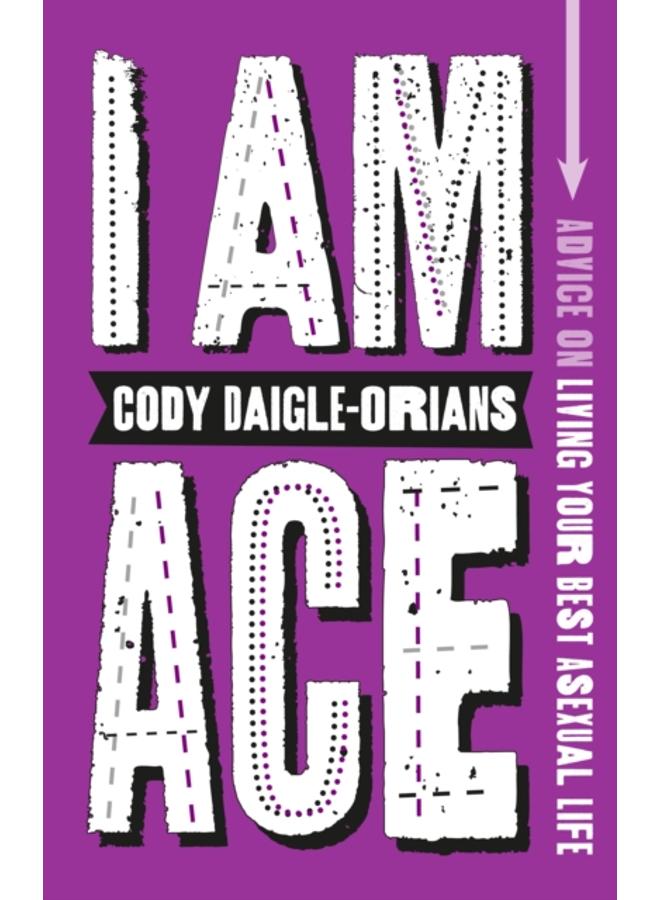 I Am Ace : Advice on Living Your Best Asexual Life 