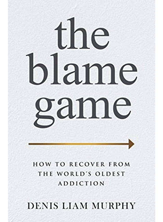 The Blame Game: How to Recover from the World's Oldest Addiction