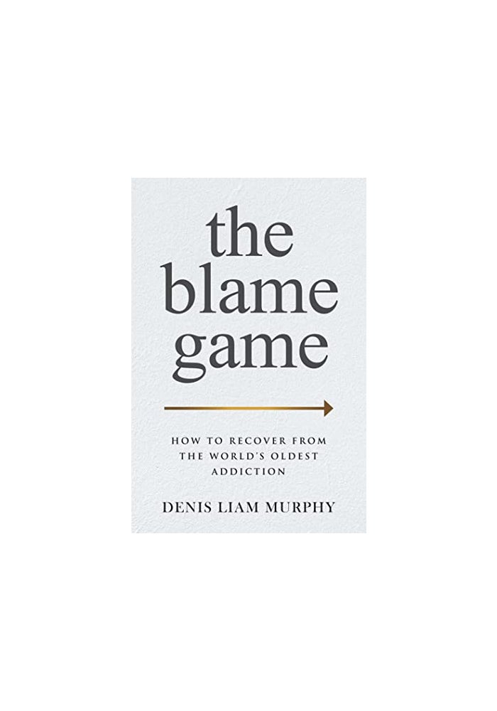 The Blame Game: How to Recover from the World's Oldest Addiction