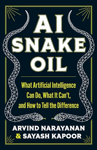 Ai Snake Oil What Artificial Intelligence Can Do What It Cant And How To Tell The Difference 
