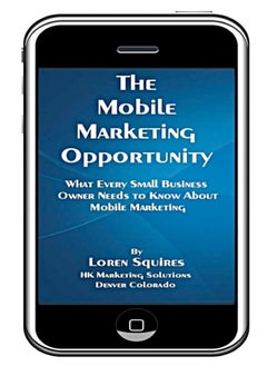 CREATESPACE The Mobile Marketing Opportunity: What Every Small Business Owner Needs To Know About Mobile Marketing
