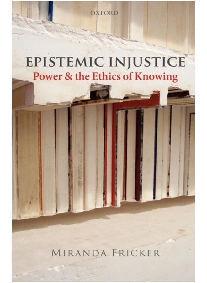 Epistemic Injustice : Power and the Ethics of Knowing 