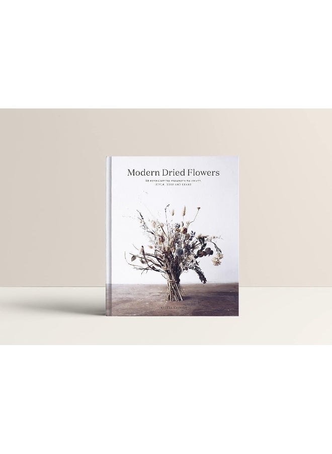 Modern Dried Flowers: 20 everlasting projects to craft, style, keep and share - Image 3