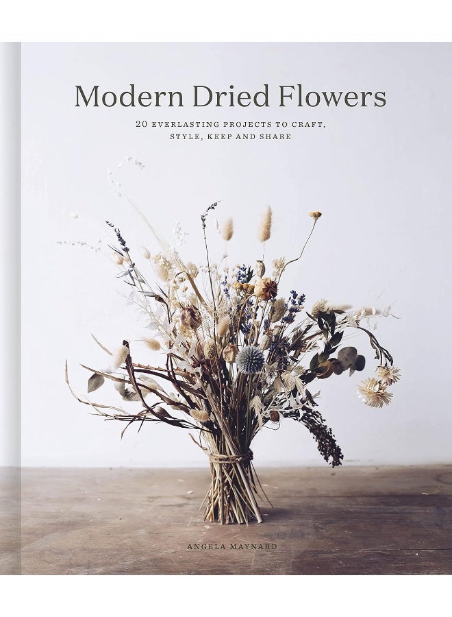 Modern Dried Flowers: 20 everlasting projects to craft, style, keep and share - Image 1