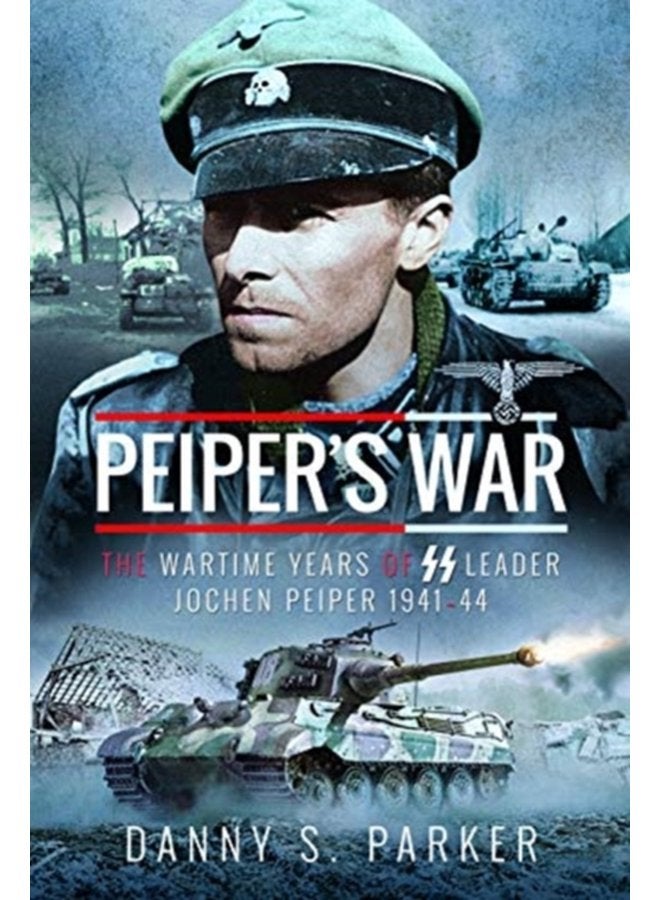 Peiper s War The Wartime Years of SS Leader Jochen Peiper 1941 44 - Hardback