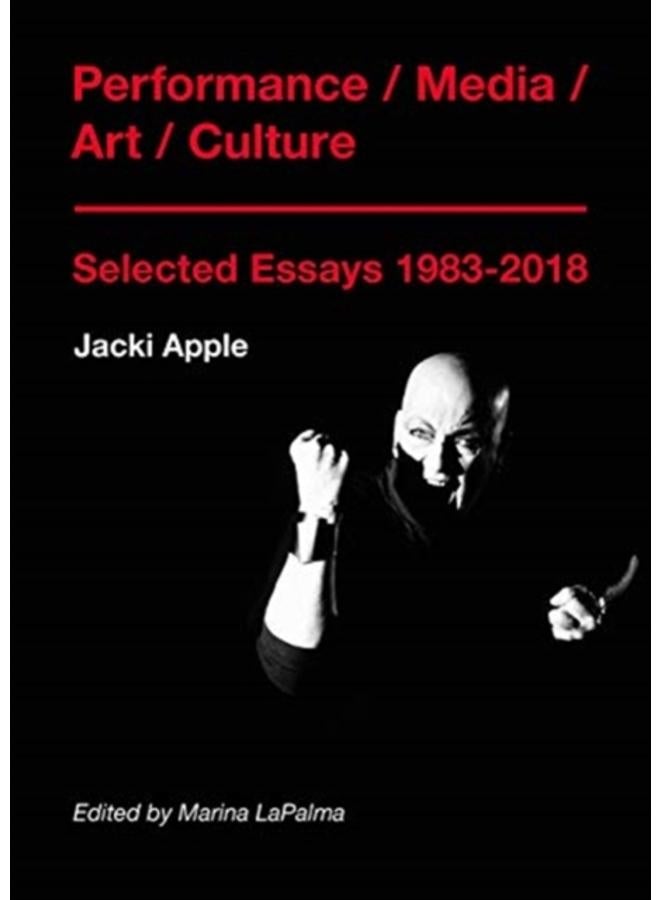 Performance / Media / Art / Culture : Selected Essays 1983???2018 