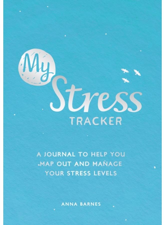 My Stress Tracker : A Journal to Help You Map Out and Manage Your Stress Levels 