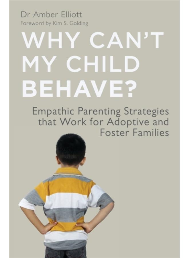 Why Can't My Child Behave? : Empathic Parenting Strategies that Work for Adoptive and Foster Families 