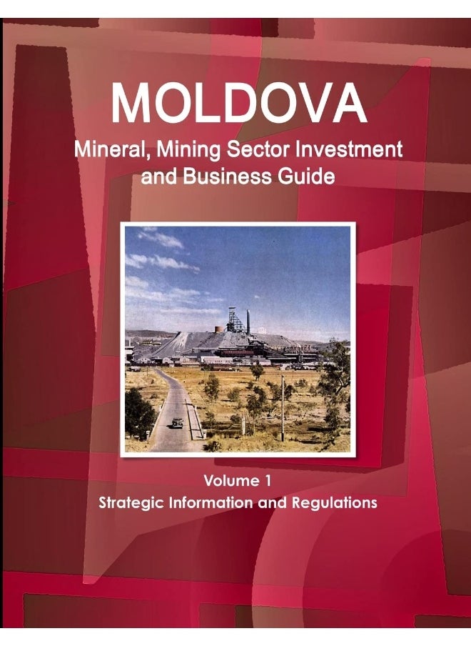 Moldova Mineral, Mining Sector Investment and Business Guide Volume 1 Strategic Information and Regulations  - Image 1