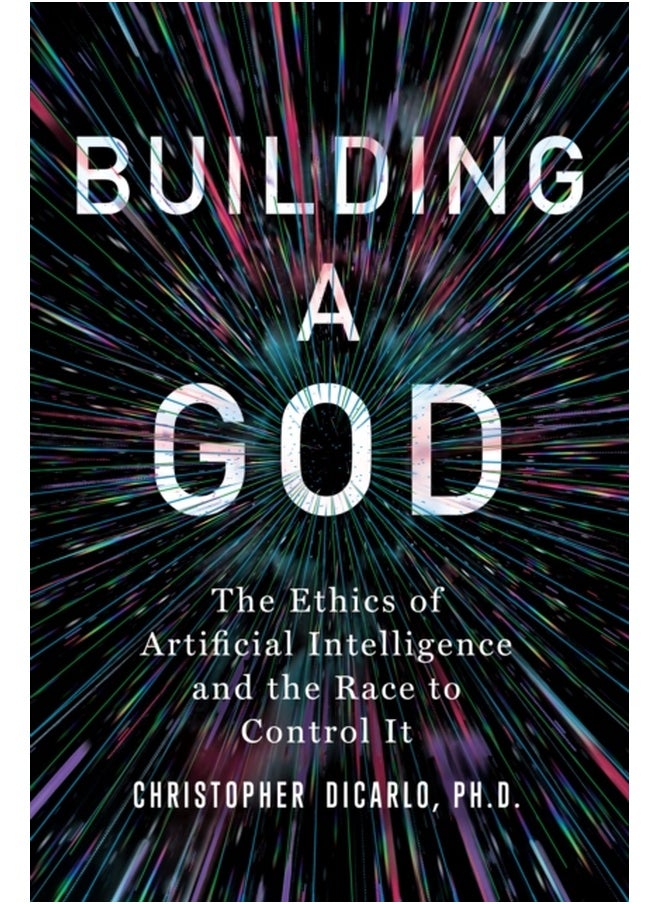 Building a God : The Ethics of Artificial Intelligence and the Race to Control It 
