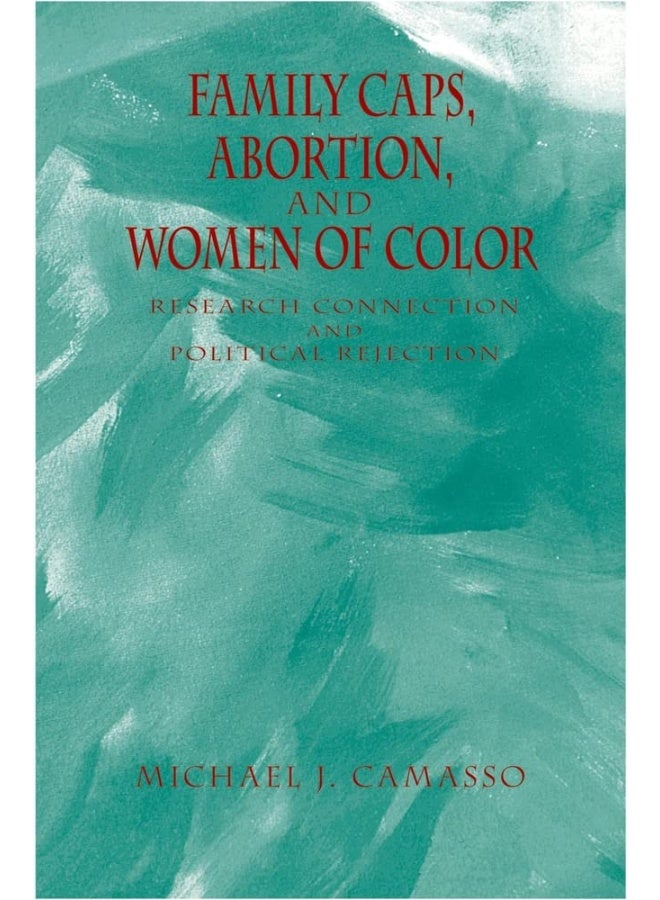 Family Caps, Abortion and Women of Color: Research Connection and Political Rejection