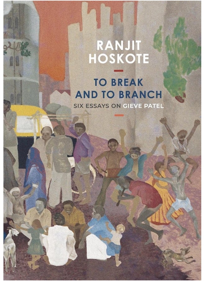 To Break and to Branch: Six Essays on Gieve Patel 