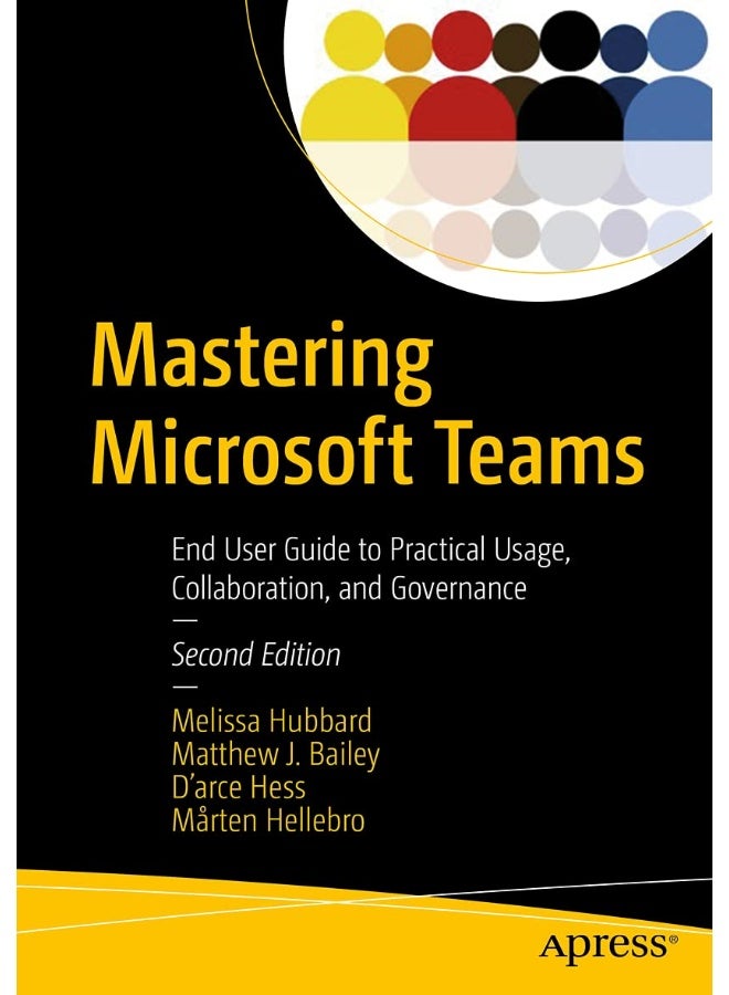 Mastering Microsoft Teams: End User Guide to Practical Usage, Collaboration, and Governance 