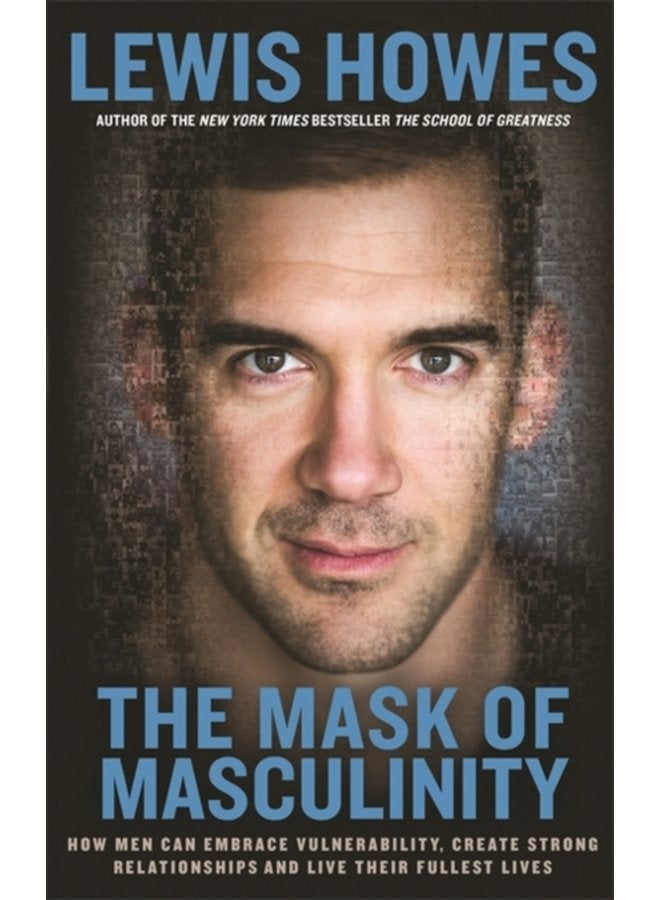 The Mask of Masculinity How Men Can Embrace Vulnerability Create Strong Relationships and Live Their Fullest Lives - Paperback
