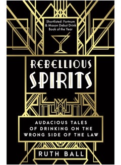 Rebellious Spirits : Audacious Tales of Drinking on the Wrong Side of the Law