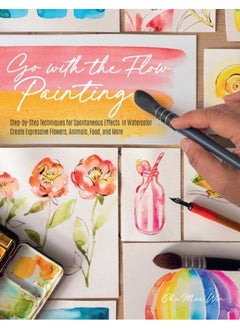 Go with the Flow Painting : Step-by-Step Techniques for Spontaneous Effects in Watercolor - Create Expressive Flowers, Animals, Food, and More 