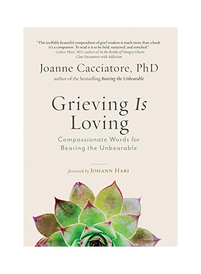 Grieving Is Loving: Compassionate Words For Bearing The Unbearable