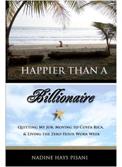 Happier Than a Billionaire: Quitting My Job, Moving to Costa Rica, and Living the Zero Hour Work Week 