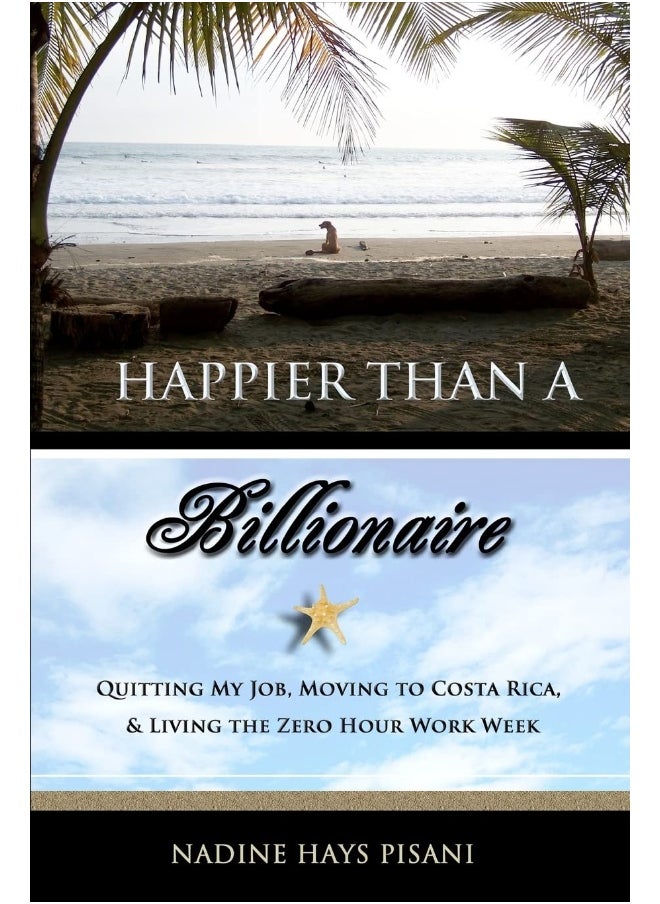Happier Than a Billionaire: Quitting My Job, Moving to Costa Rica, and Living the Zero Hour Work Week 