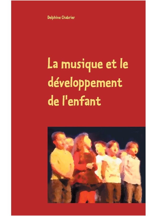 La musique et le développement de l'enfant: Retours aux essentiels à l'usage des parents, gran 