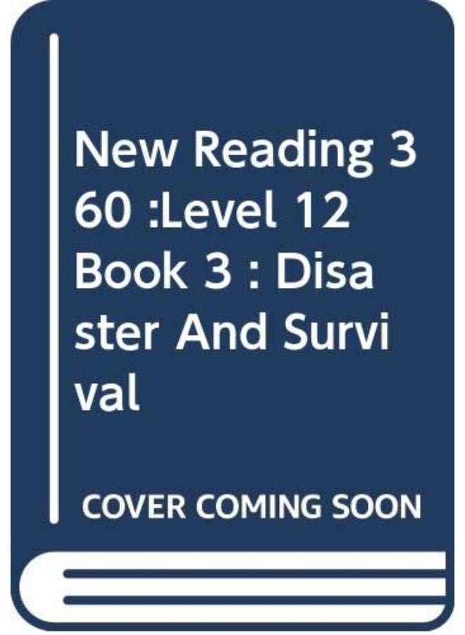 New Reading 360 :Level 12 Book 3 : Disaster And Survival
