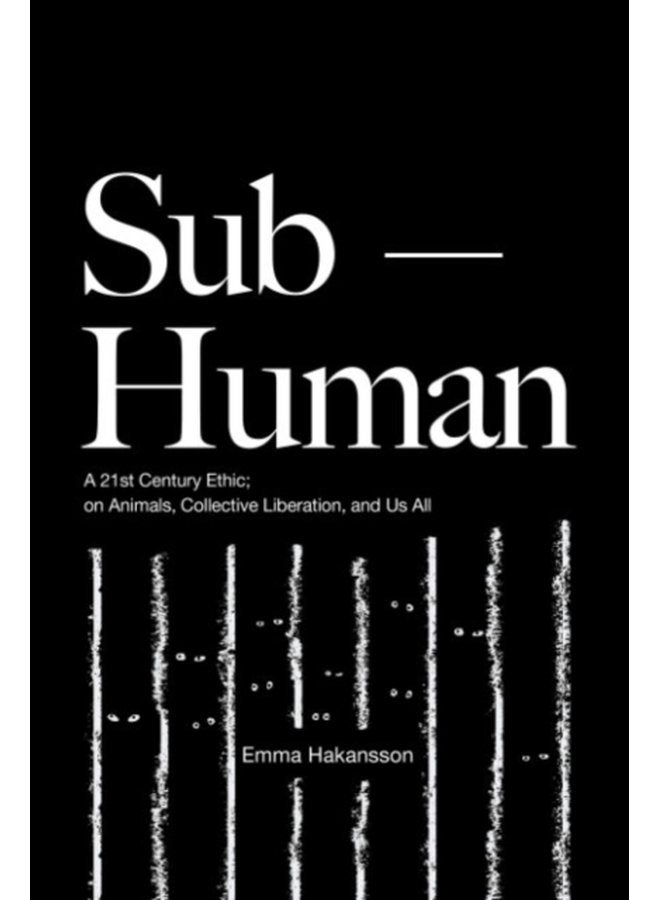 Sub Human A 21st Century Ethic on Animals Collective Liberation and Us All - Paperback