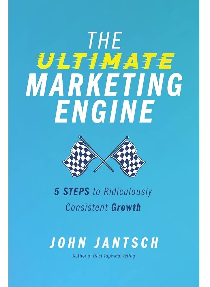 The Ultimate Marketing Engine: 5 Steps to Ridiculously Consistent Growth