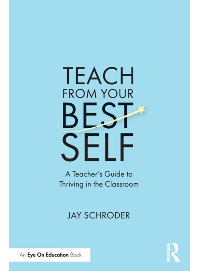 Teach from Your Best Self A Teacher s Guide to Thriving in the Classroom - Paperback