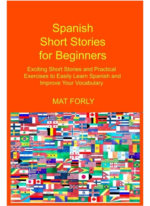 Spanish Short Stories for Beginners: Exciting Short Stories and Practical Exercises to Easily Learn Spanish and Improve Your Vocabulary