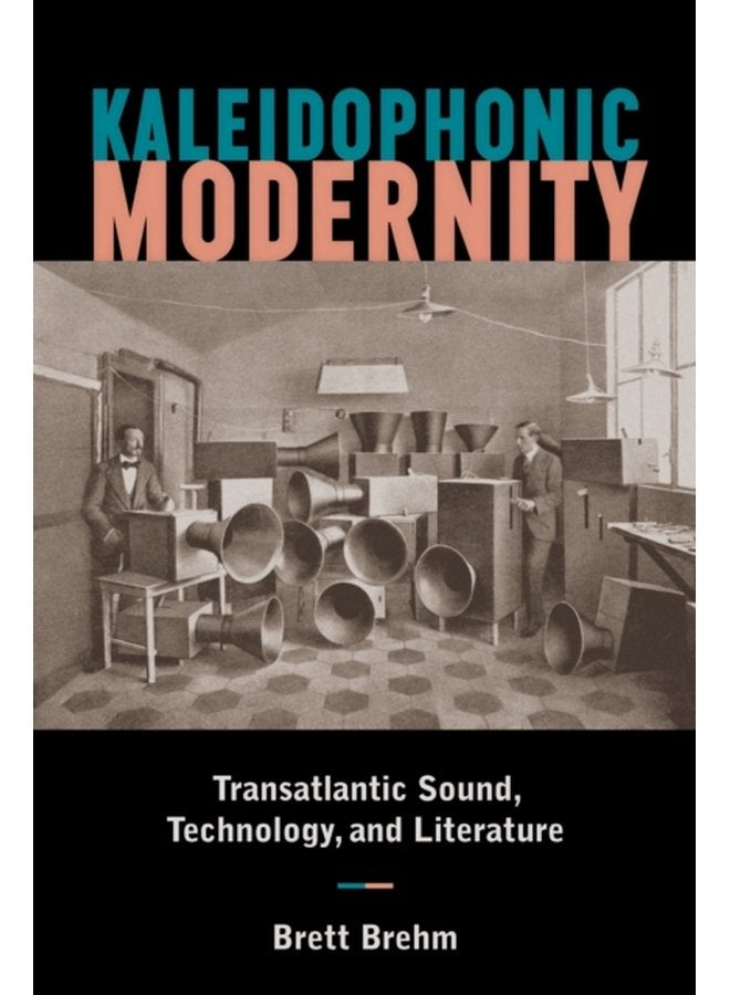 Kaleidophonic Modernity Transatlantic Sound Technology and Literature - Hardback