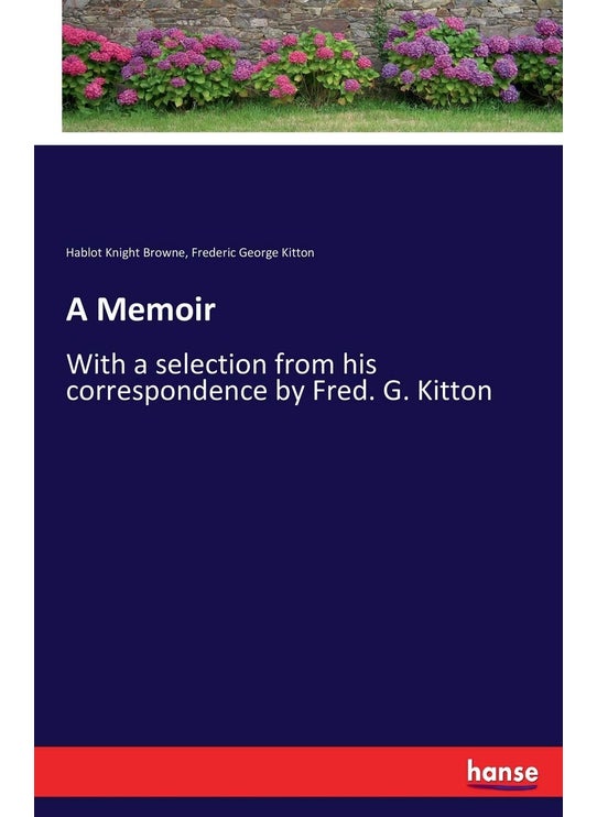 Hansebooks A Memoir: With a selection from his correspondence by Fred. G. Kitton