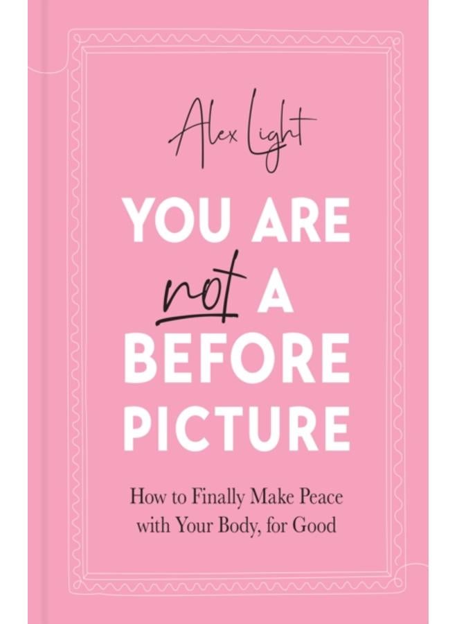You Are Not a Before Picture : How to Finally Make Peace with Your Body, for Good 