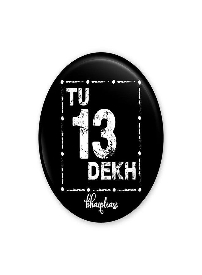 Bhai Please Tu 13 dekh Badge | 44mm Round Shaped Pin- Badge | Pin-Back Button Badge | Gift for Birthday, Events (10) - Image 1