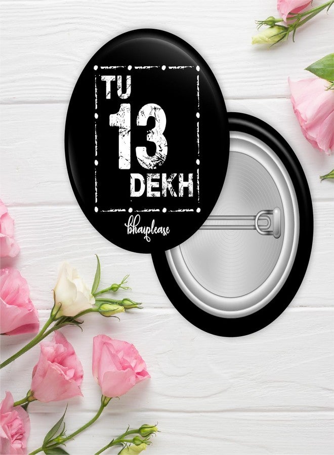 Bhai Please Tu 13 dekh Badge | 44mm Round Shaped Pin- Badge | Pin-Back Button Badge | Gift for Birthday, Events (10) - Image 2