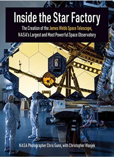 nside the Star Factory: The Creation of the James Webb Space Telescope nasas Largest and Most Powerful Space Observatory
