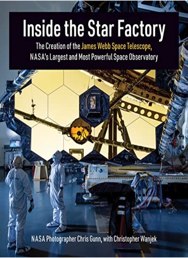 nside the Star Factory: The Creation of the James Webb Space Telescope nasas Largest and Most Powerful Space Observatory 
