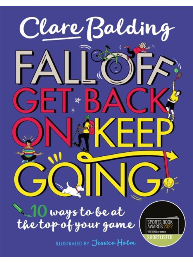 Fall Off, Get Back On, Keep Going : 10 ways to be at the top of your game! 