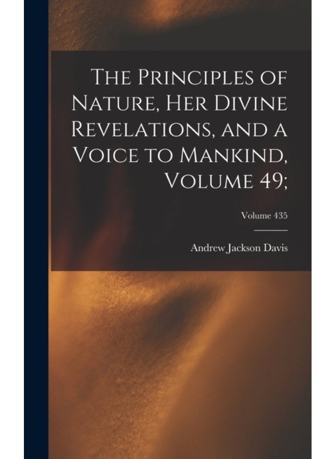 The Principles of Nature Her Divine Revelations and a Voice to Mankind Volume 49 Volume 435 - Hardback