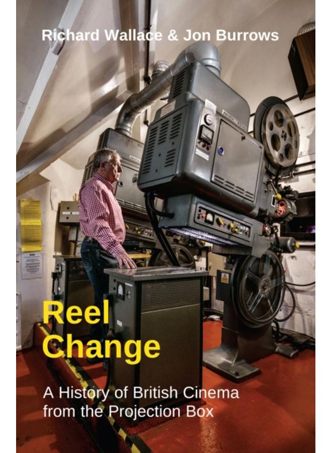 Reel Change : A History of British Cinema from the Projection Box 