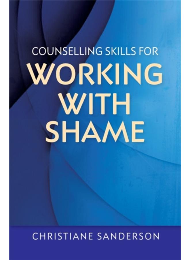 Counselling Skills for Working with Shame