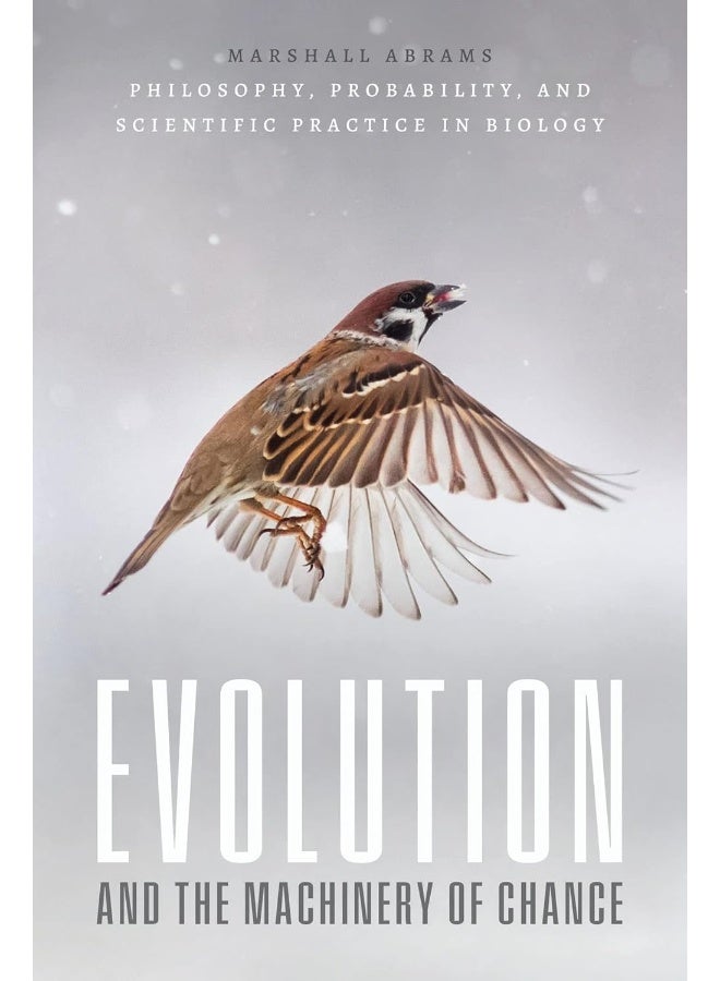 Evolution and the Machinery of Chance: Philosophy, Probability, and Scientific Practice in Biology