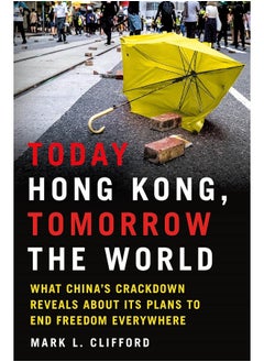 Today Hong Kong, Tomorrow the World: What China's Crackdown Reveals about Its Plans to End Freedom Everywhere