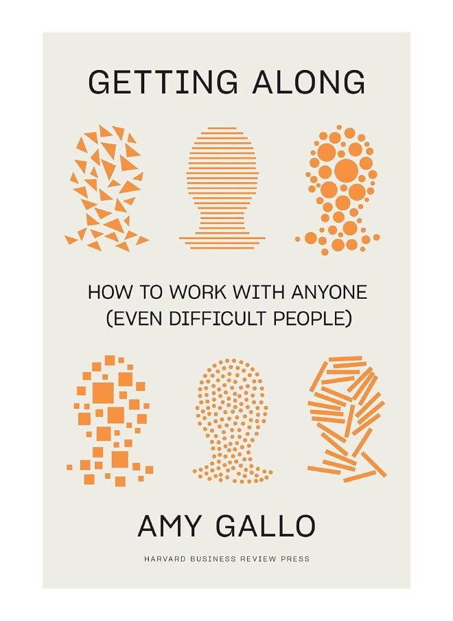 Getting Along : How to Work with Anyone (Even Difficult People) 